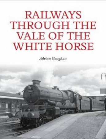 Railways through the Vale of the White Horse by VAUGHAN ADRIAN