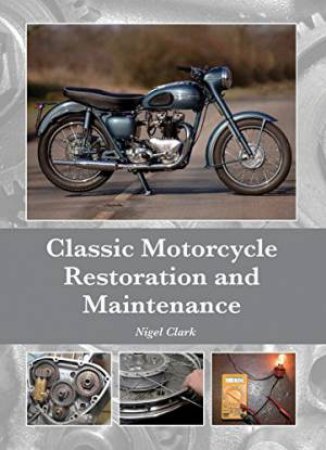 Classic Motorcycle Restoration and Maintenance by CLARKE NIGEL