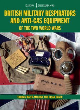 EM38 British Military Respirators and Anti-Gas Equipment of the Two World Wars by MAYER-MAGUIRE THOMAS AND BAKER BRIAN