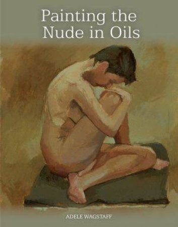 Painting the Nude in Oils by WAGSTAFF ADELE