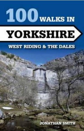 100 Walks in Yorkshire: West Riding and the Dales by SMITH JONATHAN