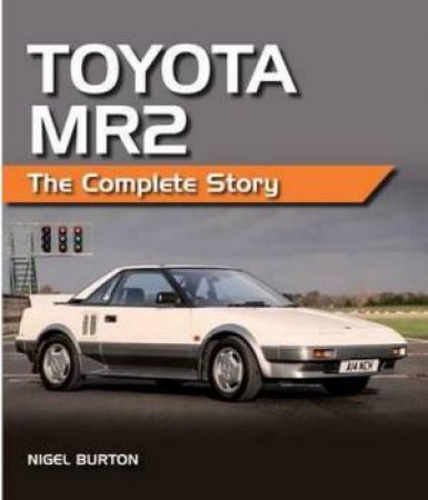 Toyota MR2: The Complete Story by BURTON NIGEL