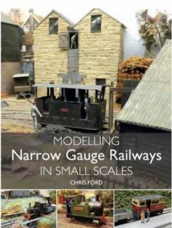 Modelling Narrow Gauge Railways in Small Scales by FORD CHRIS