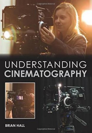 Understanding Cinematography by BRIAN HALL