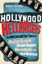 Hollywood Hellraisers The Wild Lives and Fast Times of Marlon Brando Dennis Hopper Warren Beatty and Jack Nicholson