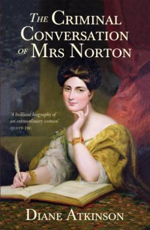 The Criminal Conversation of Mrs Norton by Diane Atkinson