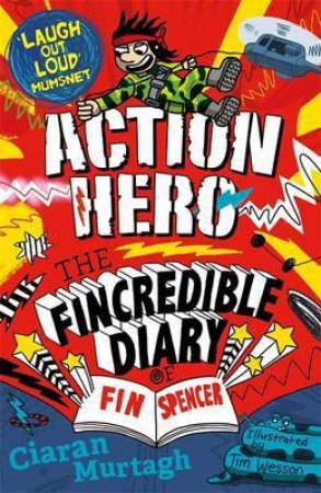 The Fincredible Diary Of Fin Spencer: Action Hero by Ciaran Murtagh & Tim Wesson