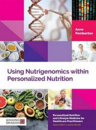 Using Nutrigenomics Within Personalized Nutrition by Anne Pemberton 