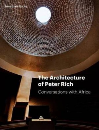 The Architecture Of Peter Rich by Jonathan Noble