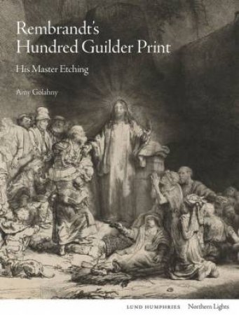 Rembrandt's Hundred Guilder Print by Amy Golahny