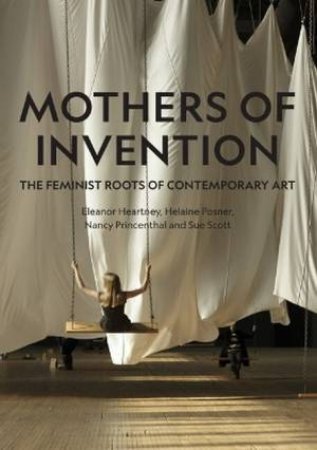 Mothers of Invention by Eleanor Heartney & Helaine Posner & Nancy Princenthal & Sue Scott