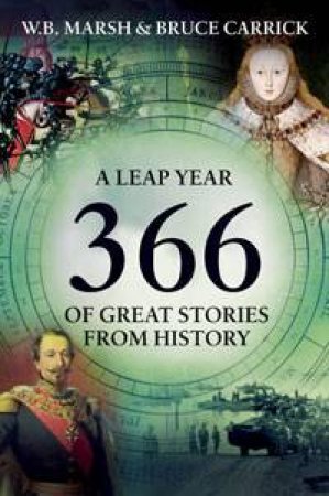 366: A Leap Year of Great Stories from History by W B Marsh & Bruce Carrick