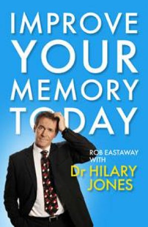 Improve Your Memory Today by Rob Eastaway & Hilary Jones