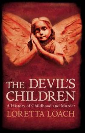 Devil's Children: A History of Childhood and Murder by Loretta Loach