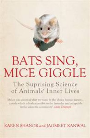 Bats Sing Mice Giggle: The Surprising Science of Animals' Inner Lives by Karen Shanor & Jagmeet Kanwal