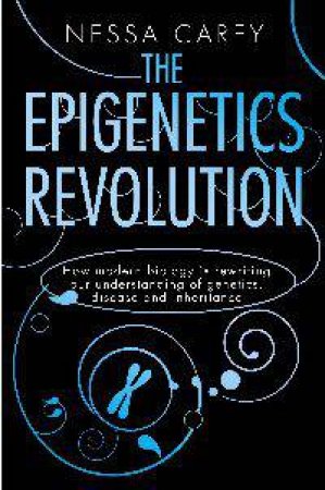 The Epigenetics Revolution by Nessa Carey