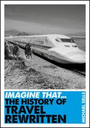 Imagine That...The History of Travel Rewritten by Michael Sells