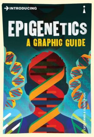 Introducing Epigenetics: A Graphic Guide by Cath Ennis & Oliver Pugh