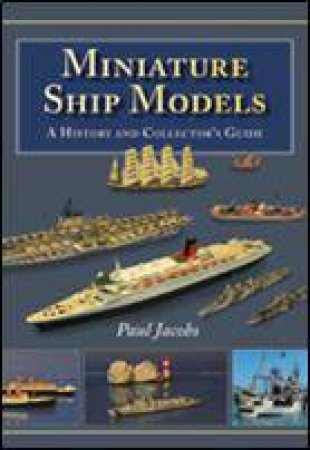 Miniature Ship Models: a History and Collector's Guide by JACOBS PAUL