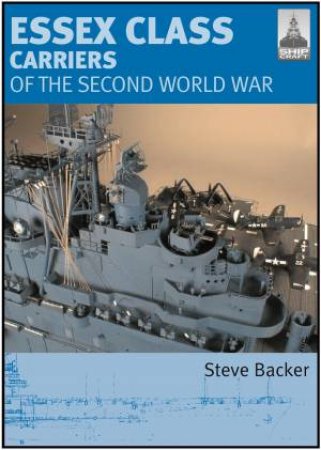 Essex Class Carriers of the Second World War: Shipcraft 12 by BACKER STEVE