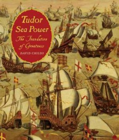 Tudor Sea Power: the Foundation of Greatness by CHILDS DAVID