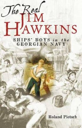 Real Jim Hawkins: Ship's Boys in the Georgian Navy by PIETSCH ROLAND