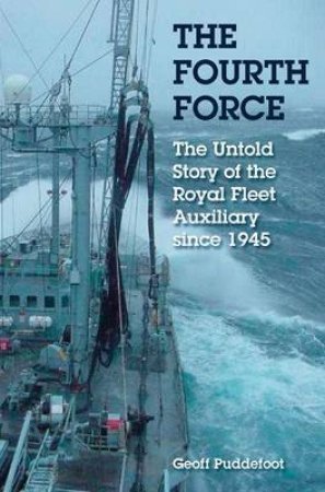 Fourth Force: the Untold Story of the Royal Fleet Auxiliary Since the War by PUDDEFOOT GEOFF