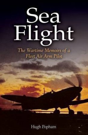 Sea Flight: a Fleet Air Arm Pilot's Story by POPHAM HUGH