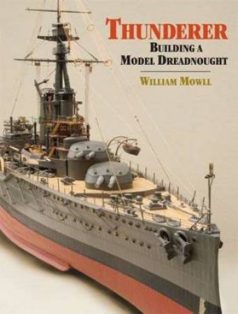 Thunderer: Building a Model Dreadnought by MOWLL WILLIAM