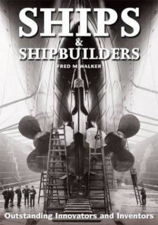 Ships and Shipbuilders: Pioneers of Design and Construction by WALKER FRED M.