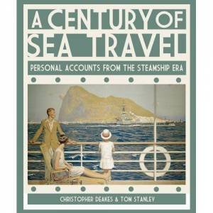 Century of Sea Travel: Personal Accounts from the Steamship Era by DEAKES & STANLEY