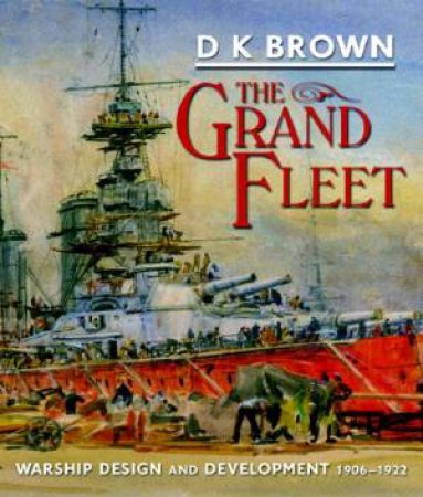 Grand Fleet: Warship Design and Development 1906-1922 by BROWN DK