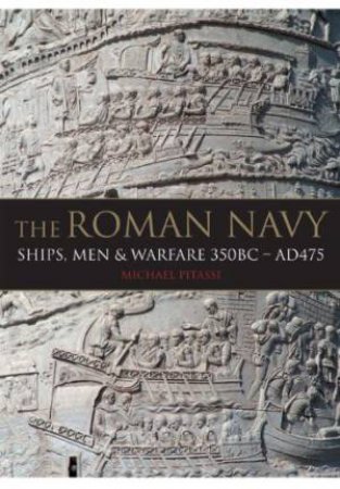 Roman Navy: Ships, Men & Warfare 350BC - AD475 by PITASSI MICHAEL PAUL