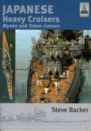 Japanese Heavy Cruisers: Myoko and Takao Classes by BACKER STEVE