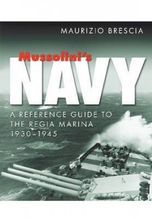 Mussolini's Navy: Guide to the Regia Marina 1930-1945 by BRESCIA MAURIZIO