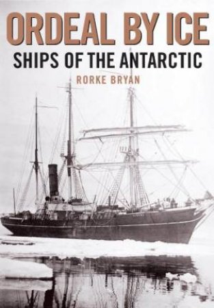 Ordeal by Ice: Ships of the Antarctic by BRYAN RORKE