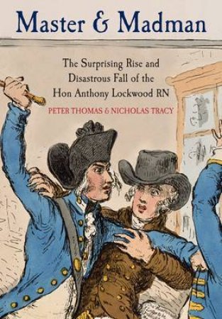 Master and Madman: The Surprising Rise and Disastrous Fall of the Hon. Anthony Lockwood RN by TRACY NICHOLAS THOMAS PETER