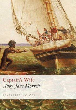 Captain's Wife: Seafarers' Voices 7 by MORRELL ABBY JANE