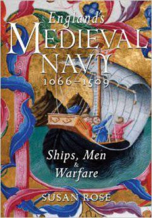 England's Medieval Navy 1066-1509: Ships, Men and Warfare by ROSE SUSAN