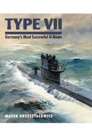 Type VII: Germany's Most Successful U-Boats by KRZYSZTALOWICZ MAREK