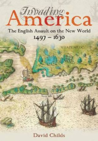 Invading America: The English Assault on the New World 1497-1630 by CHILDS DAVID