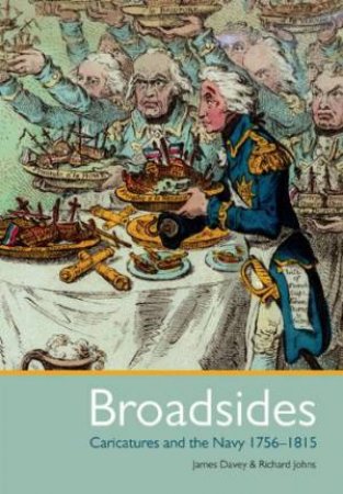 Broadsides: Caricatures and the Navy 1756-1815 by DAVEY JAMES & JOHNS RICHARD