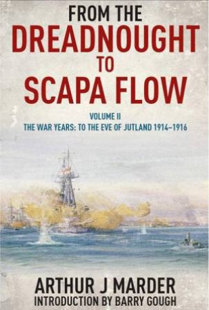 From the Dreadnought to Scapa Flow: Vol II The War Years: To the Eve of Jutland 1914-1916 by MARDER ARTHUR