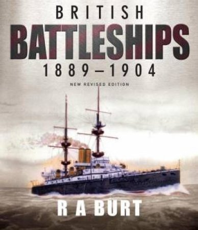 British Battleships 1889-1904 by BURT R.A.