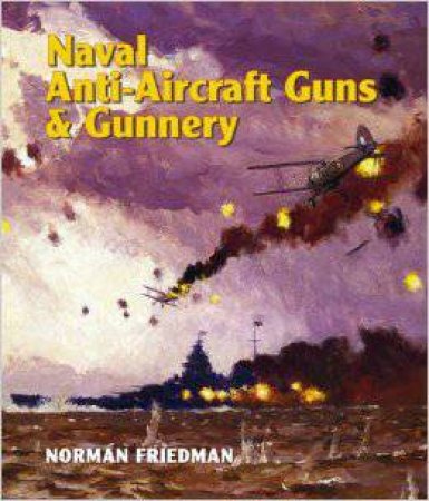 Naval Anti-Aircraft Guns and Gunnery by FRIEDMAN NORMAN