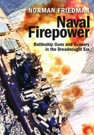 Naval Firepower: Battleship Guns and Gunnery in the Dreadnought Era by FRIEDMAN NORMAN