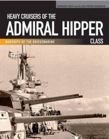 Heavy Cruisers of the Admiral Hipper Class by KOOP GERHARD AND SCHMOLKE KLAUS-PETER