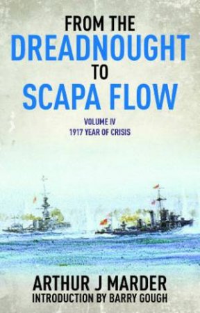 From the Dreadnought to Scapa Flow: Vol IV: 1917 Year of Crisis by MARDER ARTHUR