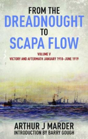 From the Dreadnought to Scapa Flow: Vol V: Victory and Aftermath January 1918June 1919 by MARDER ARTHUR