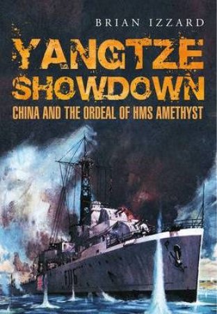 Yangtze Showdown: China and the Ordeal of HMS Amethyst by IZZARD BRIAN